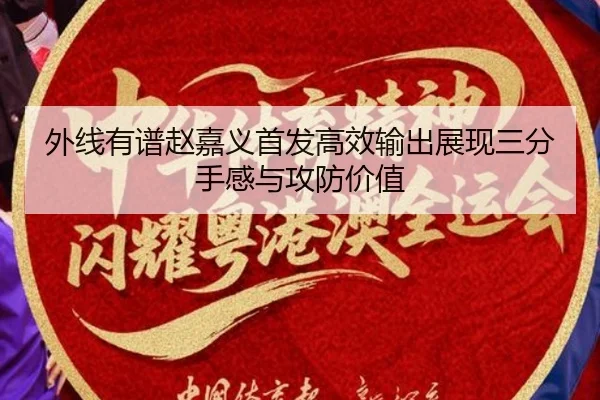 外线有谱赵嘉义首发高效输出展现三分手感与攻防价值